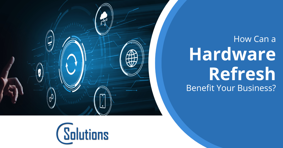 How Can a Hardware Refresh Benefit Your Business? CSolutions