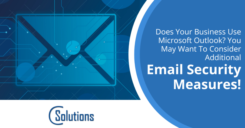 Does Your Business Use Microsoft Outlook? You May Want To Consider Additional Email Security Measures!