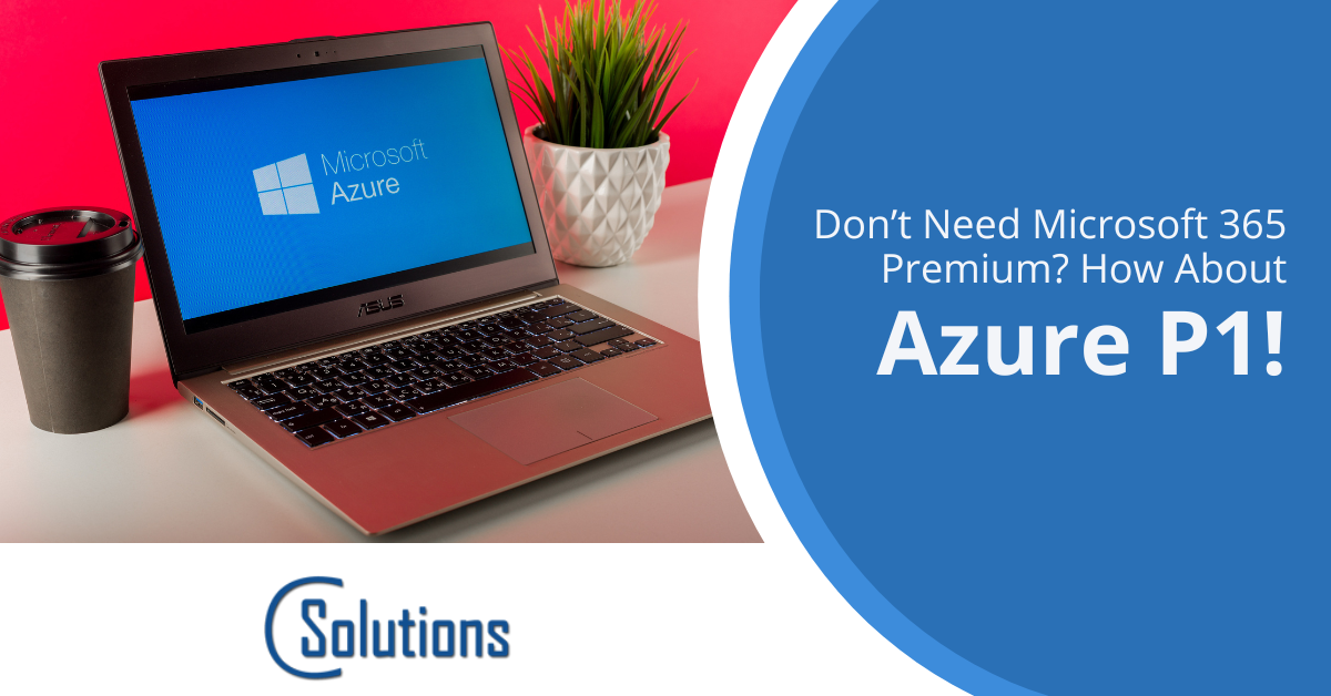 Don’t Need Microsoft 365 Premium? How About Azure P1!