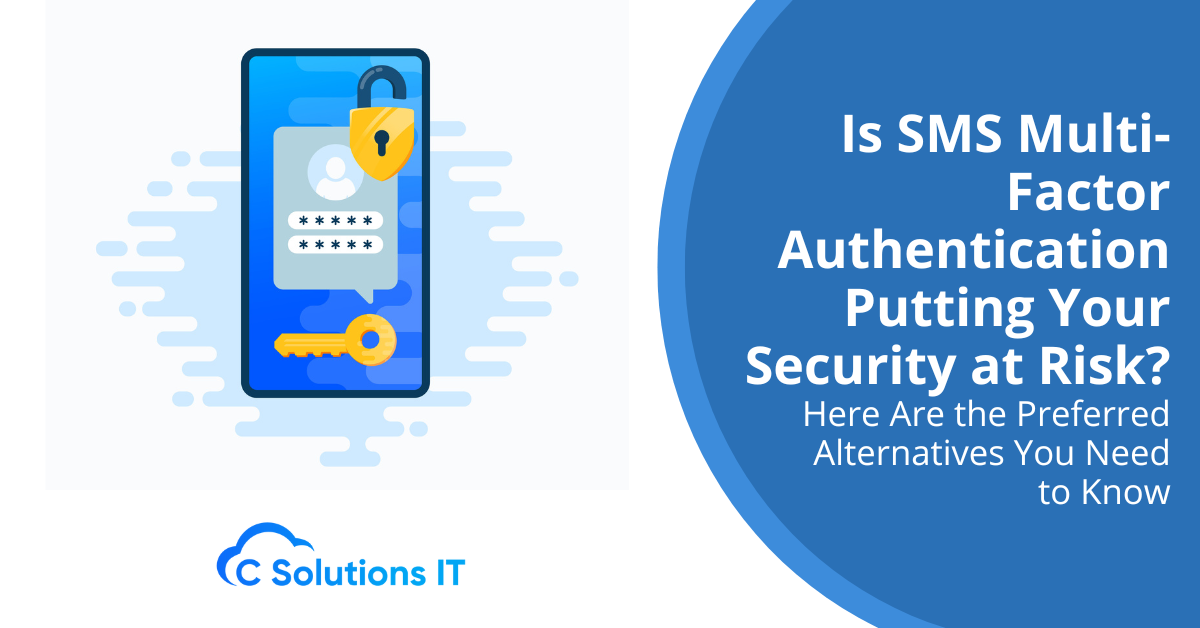 Is SMS Multi-Factor Authentication Putting Your Security at Risk? Here Are the Preferred Alternatives You Need to Know