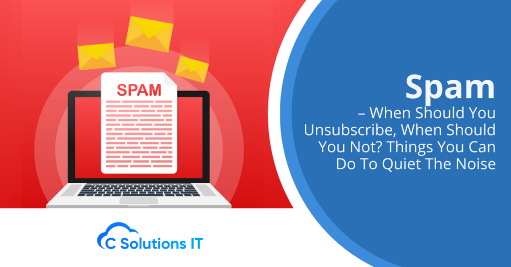 Spam – When Should You Unsubscribe, When Should You Not? Things You Can Do To Quiet The Noise