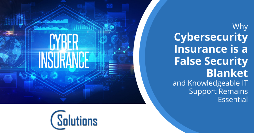 Why Cybersecurity Insurance is a False Security Blanket and Knowledgeable IT Support Remains Essential