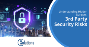 Understanding Hidden Dangers: 3rd Party Security Risks