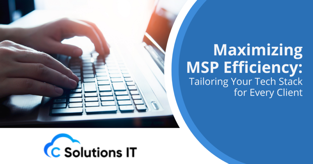 Maximizing MSP Efficiency Tailoring Your Tech Stack for Every Client
