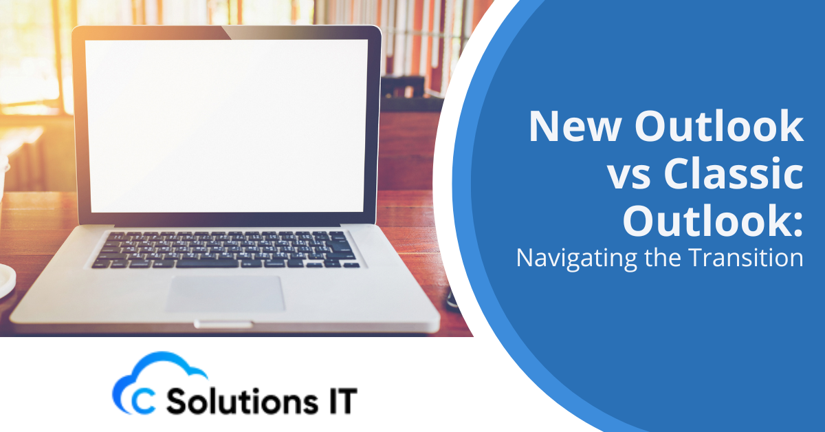 New Outlook vs Classic Outlook: Navigating the Transition - C Solutions IT