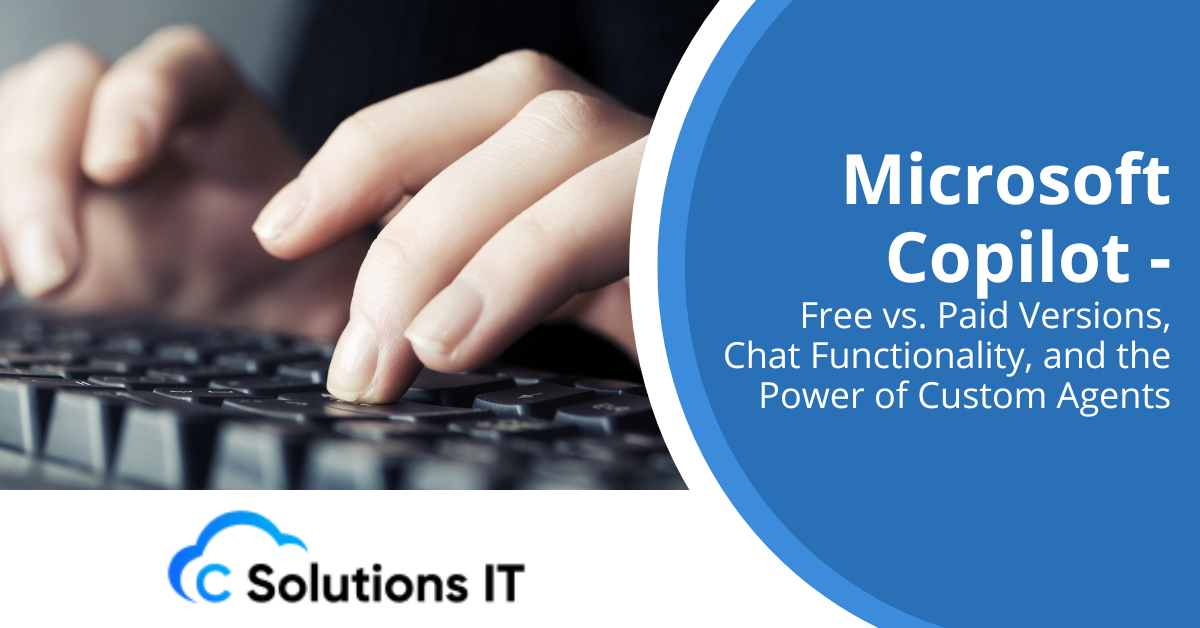 Microsoft Copilot - Free Vs. Paid Versions, Chat Functionality, And The Power Of Custom Agents