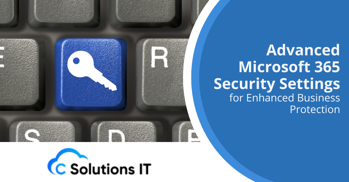Advanced Microsoft 365 Security Settings for Enhanced Business Protection