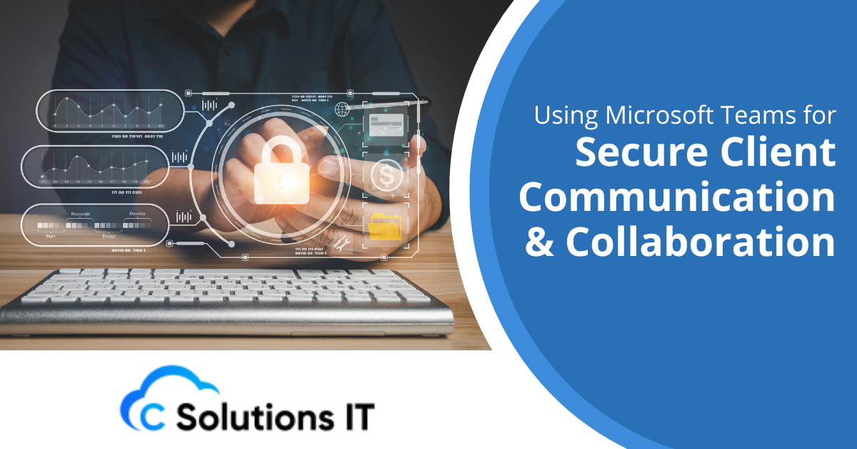 Using Microsoft Teams for Secure Client Communication & Collaboration