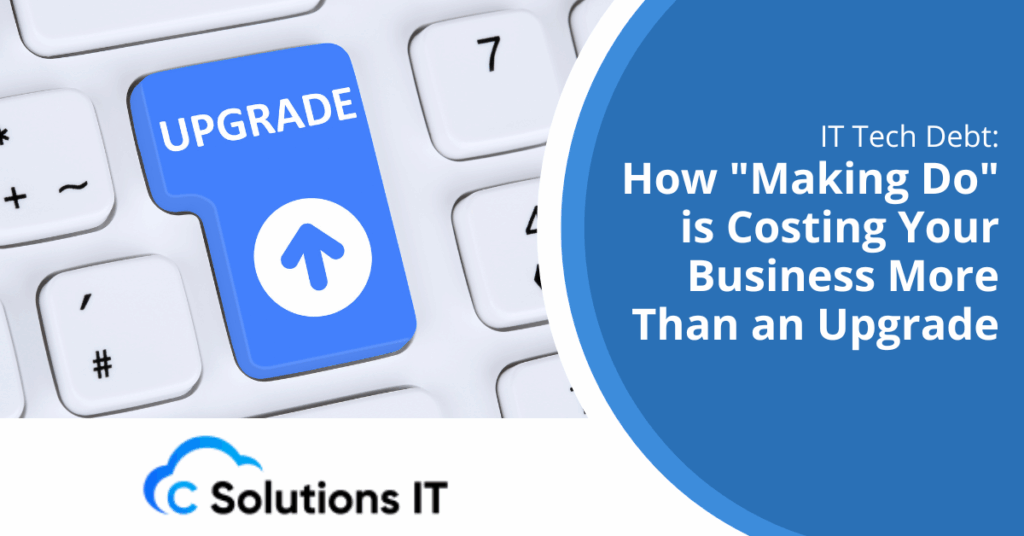 IT Tech Debt How Making Do is Costing Your Business More Than an Upgrade